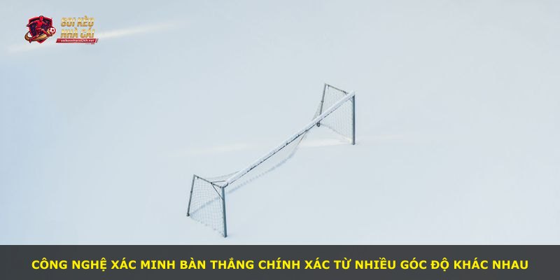 Công nghệ xác minh bàn thắng chính xác từ nhiều góc độ khác nhau
