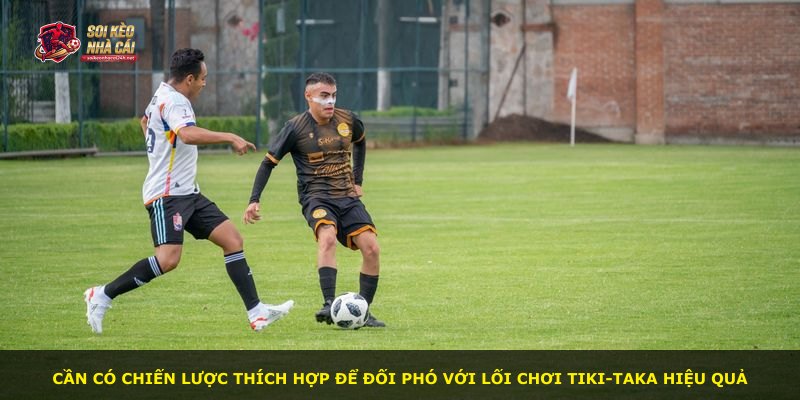 Cần có chiến lược thích hợp để đối phó với lối chơi Tiki-taka hiệu quả