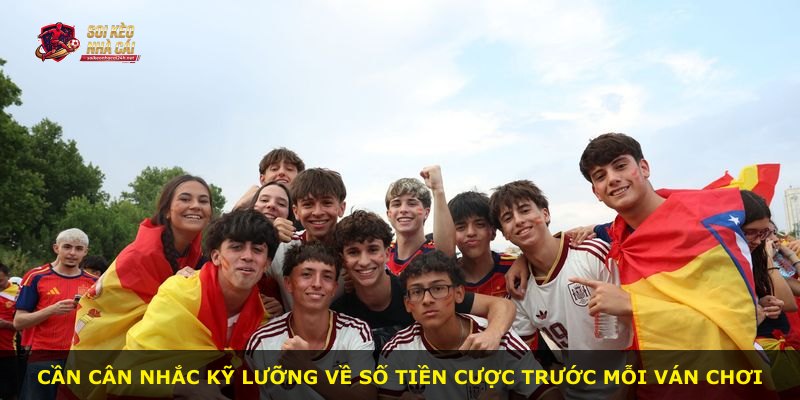 Cần cân nhắc kỹ lưỡng về số tiền cược trước mỗi ván chơi