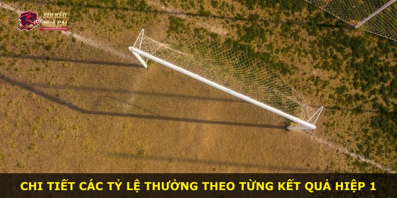 Chi tiết các tỷ lệ thưởng theo từng kết quả hiệp 1